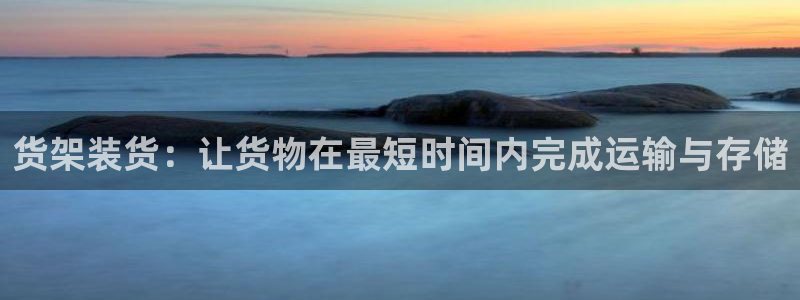 杏运平台代理：货架装货：让货物在最短时间